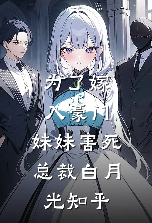 为了嫁入豪门，妹妹害死总裁白月光知乎