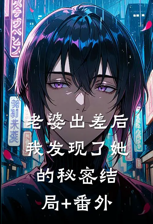 老婆出差后，我发现了她的秘密结局+番外