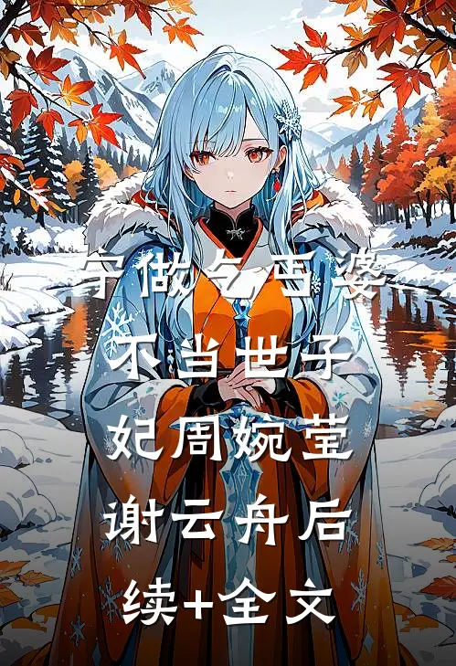 宁做乞丐婆，不当世子妃周婉莹谢云舟后续+全文