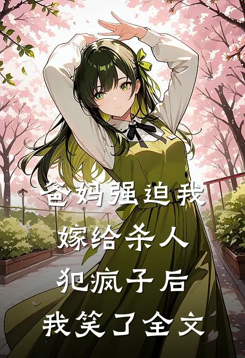 爸妈强迫我嫁给杀人犯疯子后，我笑了全文
