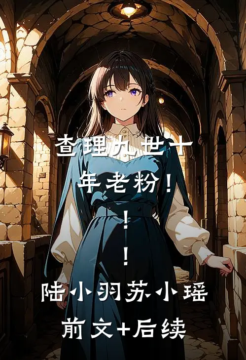 查理九世十年老粉！！！陆小羽苏小瑶前文+后续
