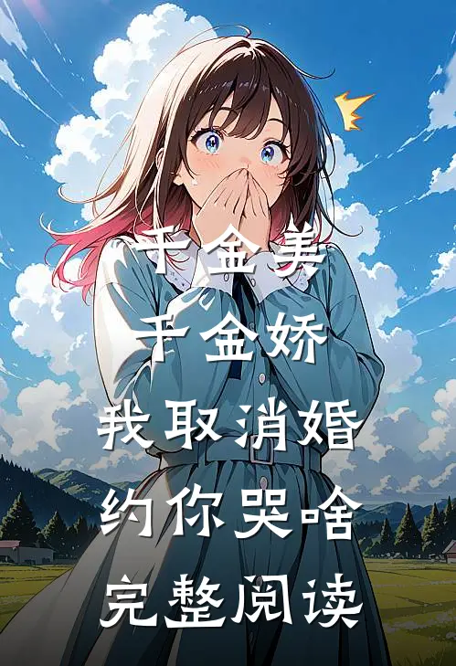 千金美，千金娇，我取消婚约你哭啥完整阅读