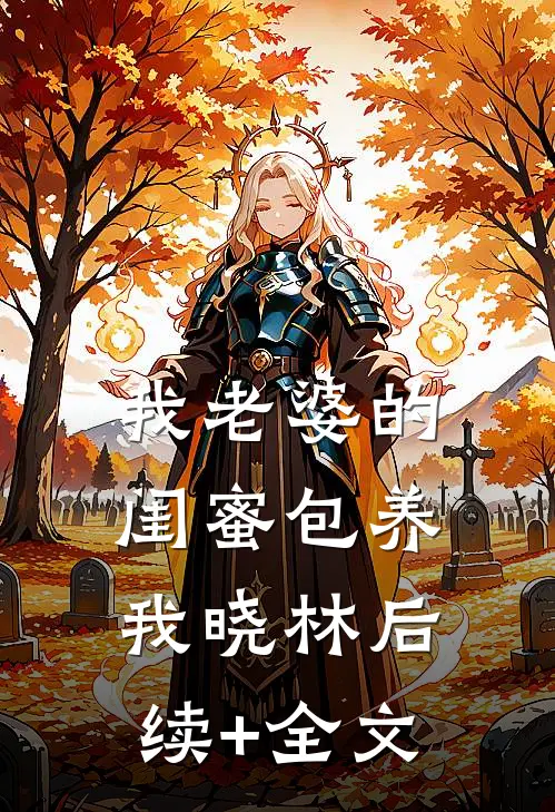 我老婆的闺蜜包养我晓林后续+全文