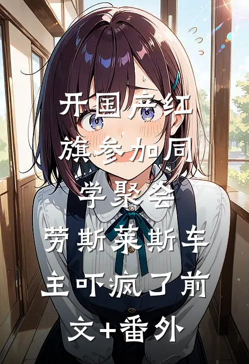 开国产红旗参加同学聚会，劳斯莱斯车主吓疯了前文+番外