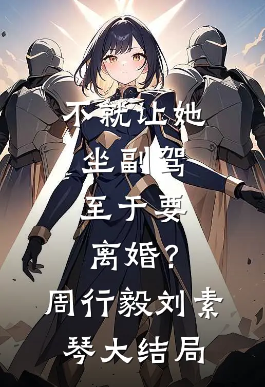 不就让她坐副驾，至于要离婚？周行毅刘素琴大结局