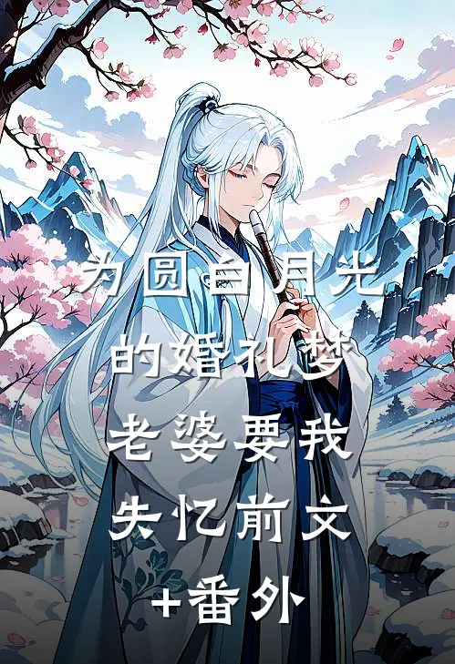 为圆白月光的婚礼梦，老婆要我失忆前文+番外