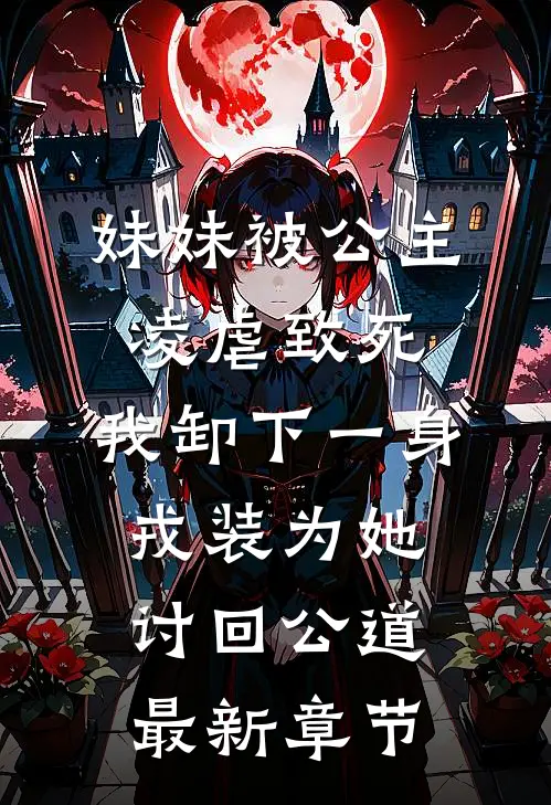 妹妹被公主凌虐致死，我卸下一身戎装为她讨回公道最新章节