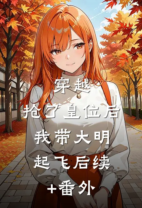 穿越：抢了皇位后，我带大明起飞后续+番外