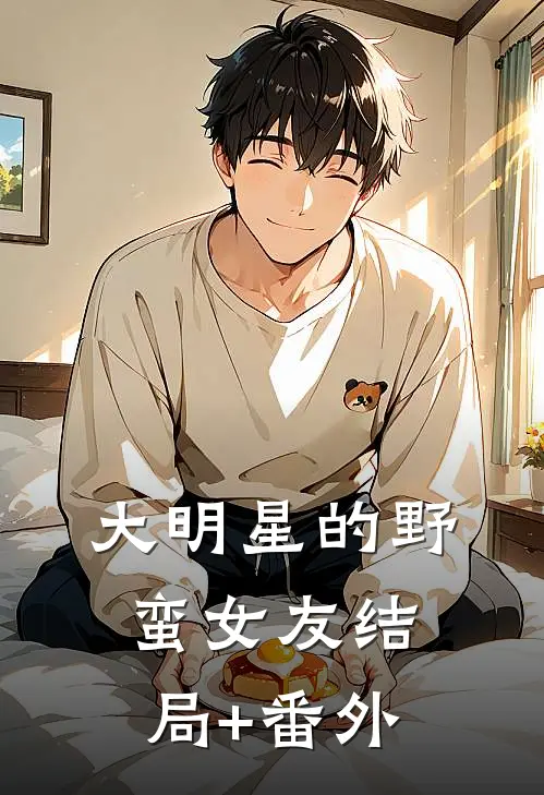 大明星的野蛮女友结局+番外