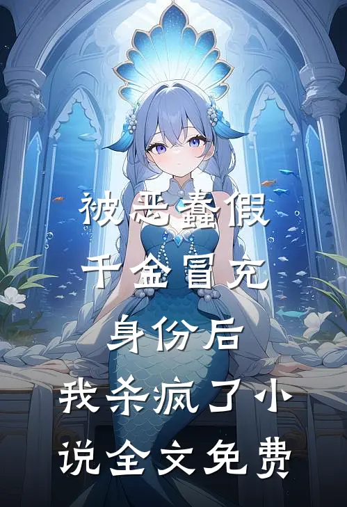 被恶蠢假千金冒充身份后，我杀疯了小说全文免费