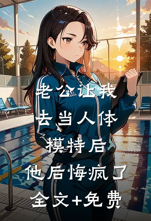 老公让我去当人体模特后，他后悔疯了全文+免费