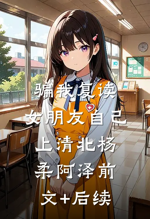 骗我复读，女朋友自己上清北杨柔阿泽前文+后续