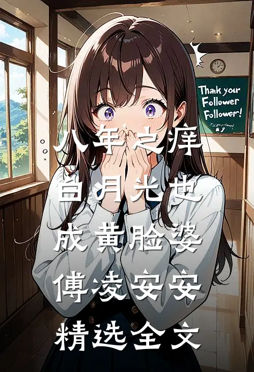 八年之痒,白月光也成黄脸婆傅凌安安精选全文
