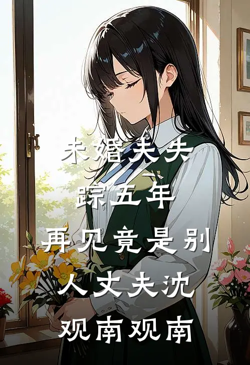 未婚夫失踪五年：再见竟是别人丈夫沈观南观南