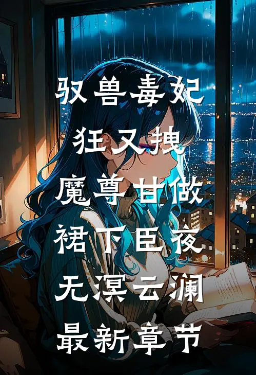 驭兽毒妃狂又拽，魔尊甘做裙下臣夜无溟云澜最新章节
