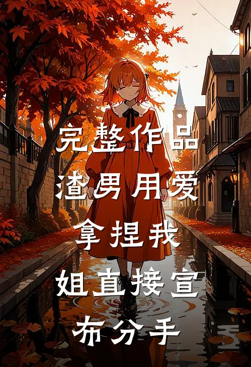 完整作品渣男用爱拿捏我，姐直接宣布分手