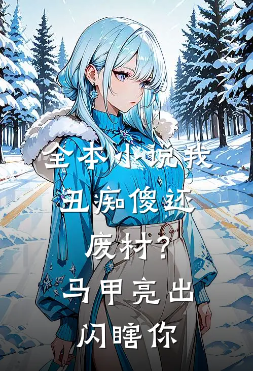 全本小说我，丑痴傻还废材？马甲亮出闪瞎你