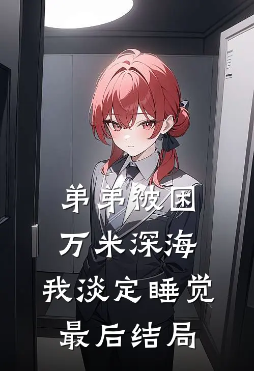 弟弟被困万米深海，我淡定睡觉最后结局