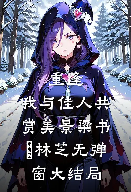 重逢：我与佳人共赏美景梁书媞林芝无弹窗大结局
