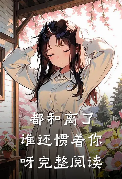 都和离了,谁还惯着你呀完整阅读