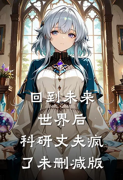 回到未来世界后，科研丈夫疯了未删减版