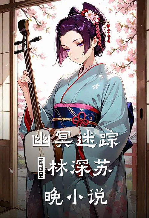 幽冥迷踪​林深苏晚小说