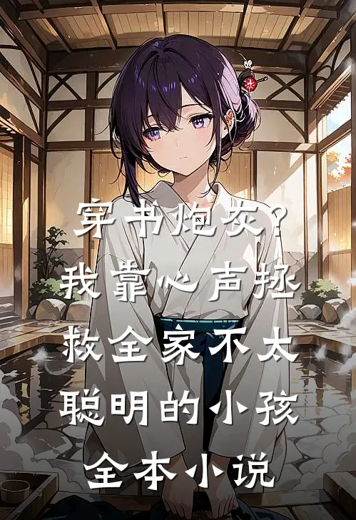 穿书炮灰?我靠心声拯救全家不太聪明的小孩全本小说