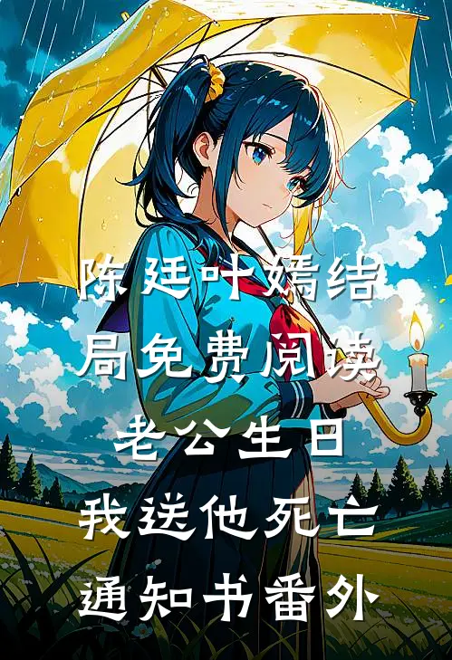 陈廷叶嫣结局免费阅读老公生日，我送他死亡通知书番外