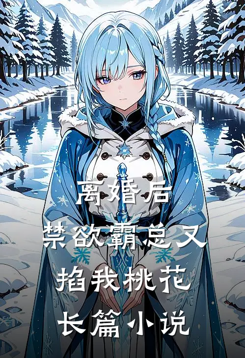 离婚后，禁欲霸总又掐我桃花长篇小说