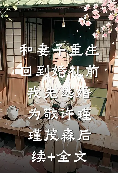 和妻子重生回到婚礼前，我先逃婚为敬许瑾瑾茂森后续+全文