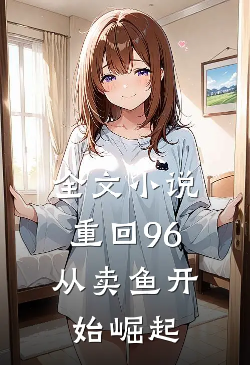 全文小说重回96:从卖鱼开始崛起