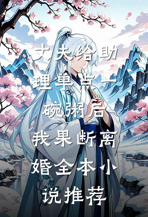 丈夫给助理单点一碗粥后，我果断离婚全本小说推荐