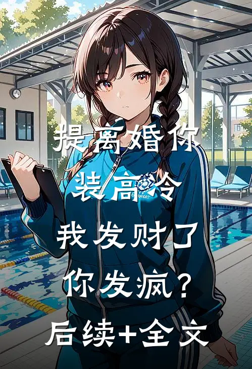 提离婚你装高冷，我发财了你发疯？后续+全文