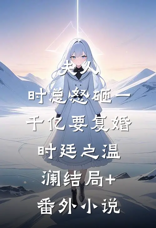 夫人，时总怒砸一千亿要复婚时廷之温澜结局+番外小说