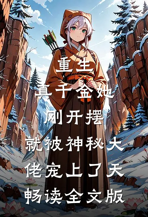 重生：真千金她刚开摆，就被神秘大佬宠上了天畅读全文版