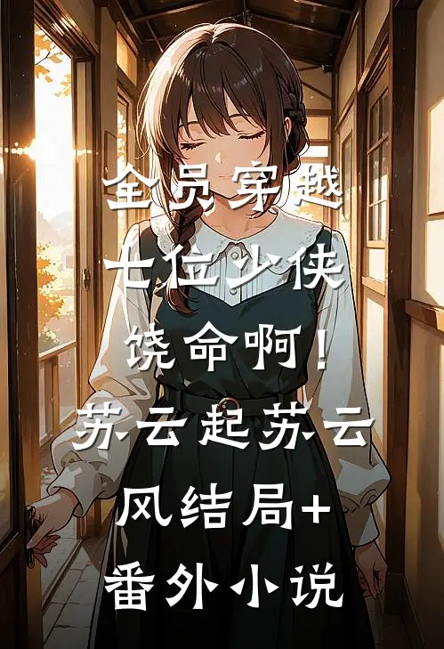 全员穿越：七位少侠饶命啊！苏云起苏云风结局+番外小说
