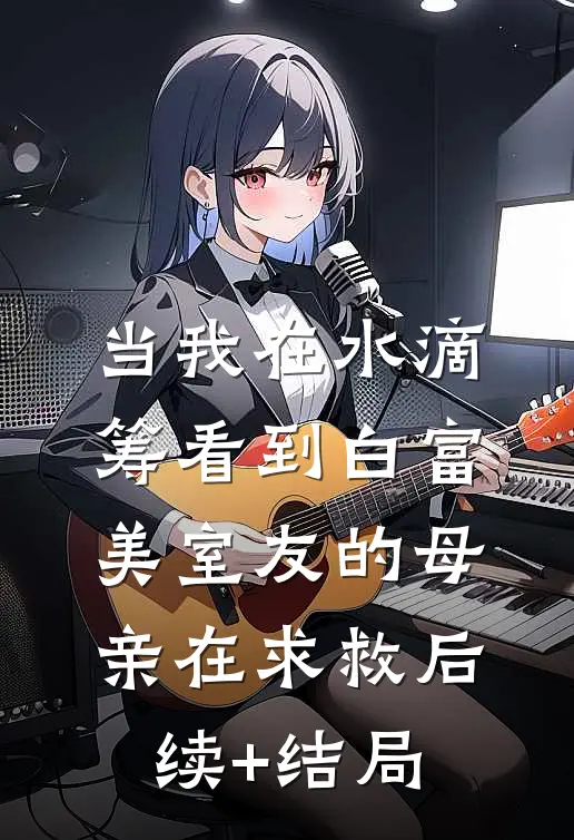 当我在水滴筹看到白富美室友的母亲在求救后续+结局