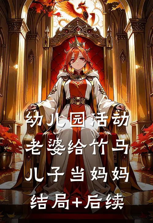 幼儿园活动，老婆给竹马儿子当妈妈结局+后续