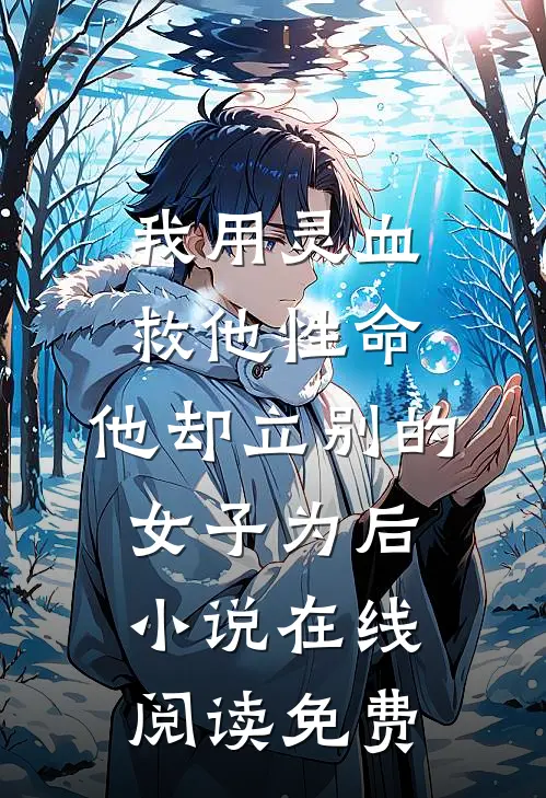 我用灵血救他性命，他却立别的女子为后小说在线阅读免费