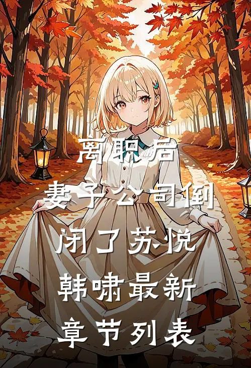 离职后，妻子公司倒闭了苏悦韩啸最新章节列表