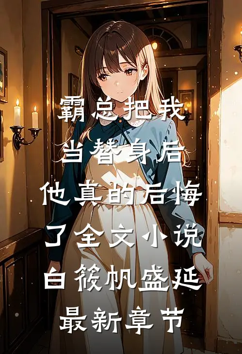 霸总把我当替身后，他真的后悔了全文小说白筱帆盛延最新章节