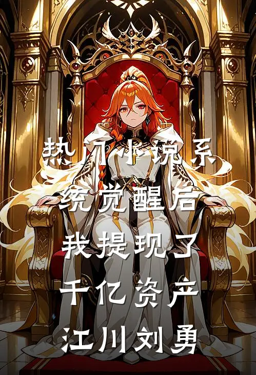 热门小说系统觉醒后，我提现了千亿资产江川刘勇