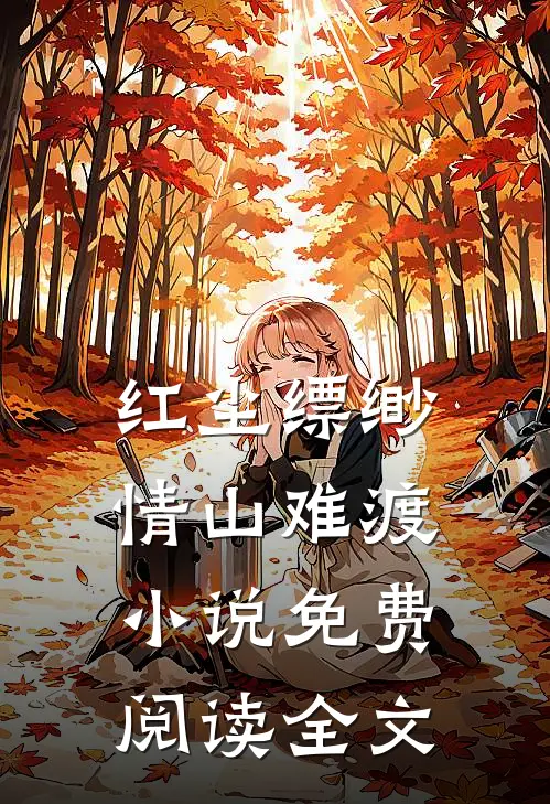 红尘缥缈，情山难渡小说免费阅读全文