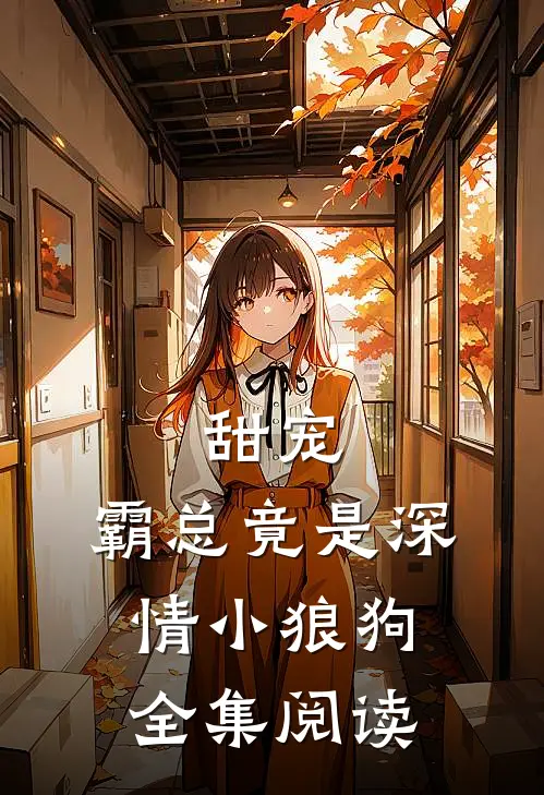 甜宠：霸总竟是深情小狼狗全集阅读