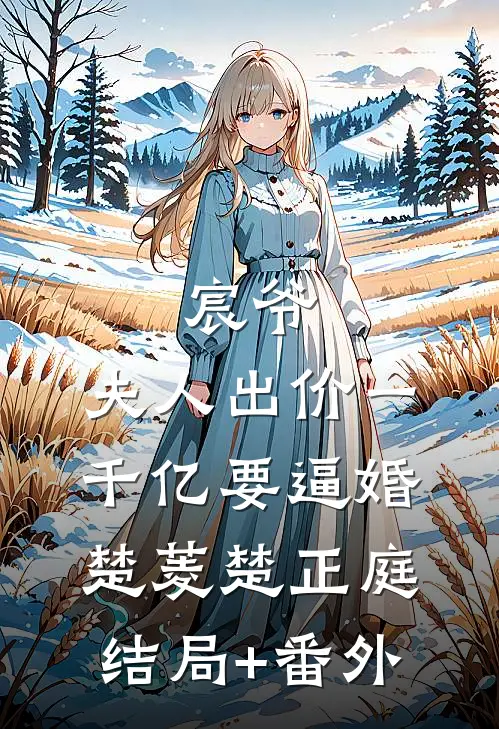 宸爷，夫人出价一千亿要逼婚楚菱楚正庭结局+番外