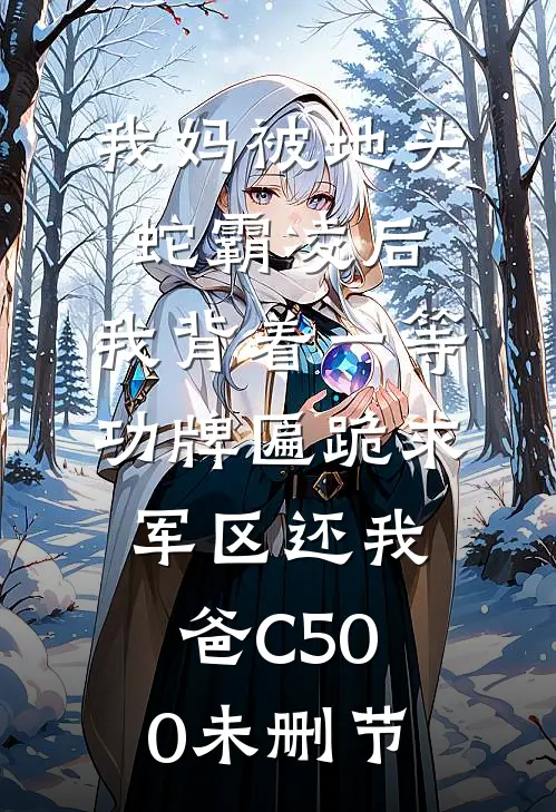 我妈被地头蛇霸凌后，我背着一等功牌匾跪求军区还我爸C500未删节