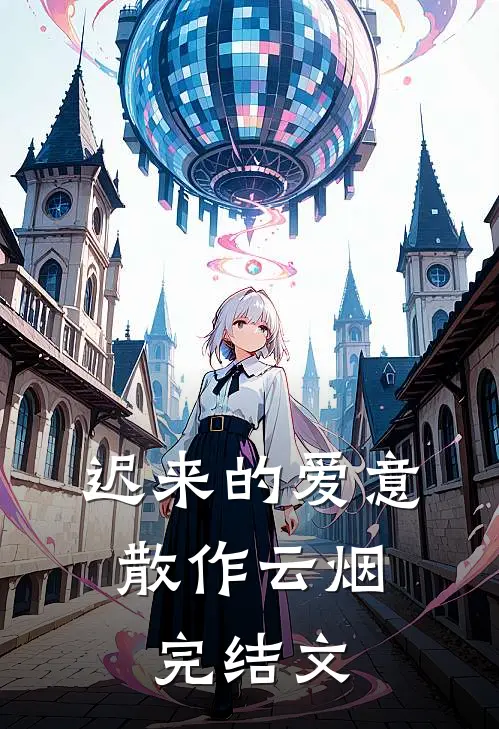 迟来的爱意，散作云烟完结文