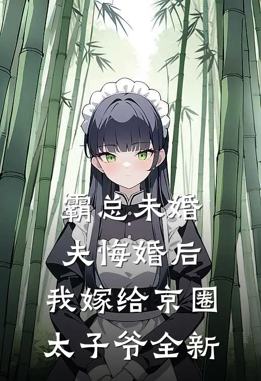 霸总未婚夫悔婚后，我嫁给京圈太子爷全新
