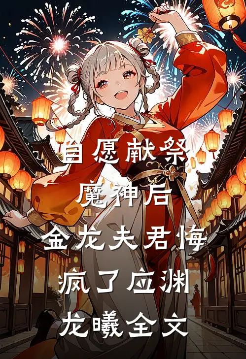 自愿献祭魔神后，金龙夫君悔疯了应渊龙曦全文