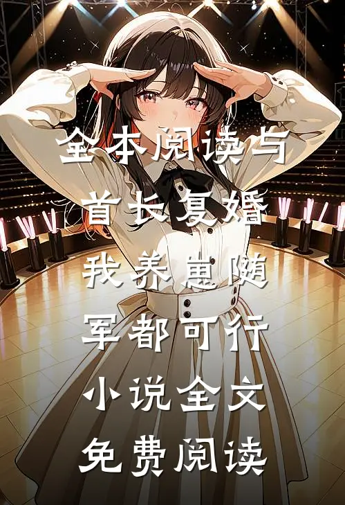 全本阅读与首长复婚,我养崽随军都可行小说全文免费阅读